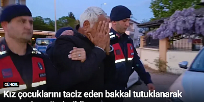 Kız çocuklarını taciz eden bakkal tutuklanarak cezaevine gönderildi
