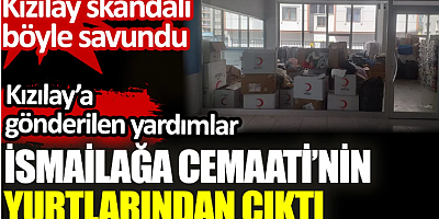 Kızılay’a gönderilen yardımlar İsmailağa Cemaati’nin yurtlarından çıktı. Kızılay skandalı böyle savundu