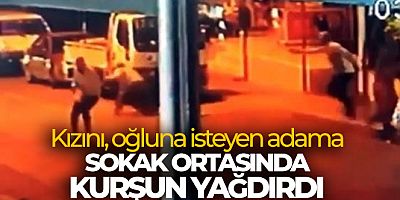 Kızını, oğluna isteyen adama sokak ortasında kurşun yağdırdı