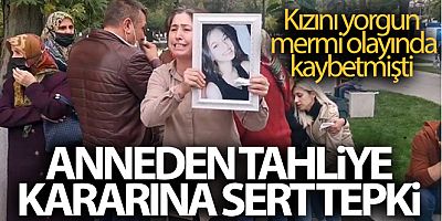 Kızını yorgun mermi olayında kaybeden anne tahliye kararına tepki gösterdi