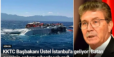 KKTC Başbakanı Üstel İstanbul'a geliyor: Batan geminin enkazı çıkarılacak mı?