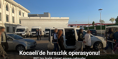 Kocaeli’de hırsızlık operasyonu: 860 bin liralık ziynet eşyası çalmışlar