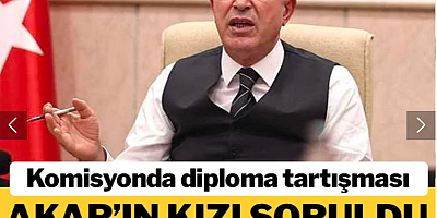 Komisyonda diploma tartışması: Hulusi Akar'ın kızı soruldu AKP hemen araya girdi