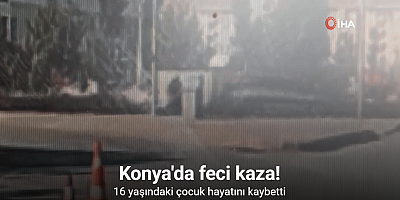 Konya’da 16 yaşındaki çocuğun hayatını kaybettiği kaza anı kamerada