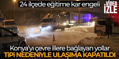 Konya'yı çevre illere bağlayan yollar, tipi nedeniyle ulaşıma kapatıldı
