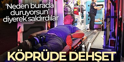 Köprüde beklerken dehşeti yaşadı: “Neden burada duruyorsun” diyerek bıçakladılar