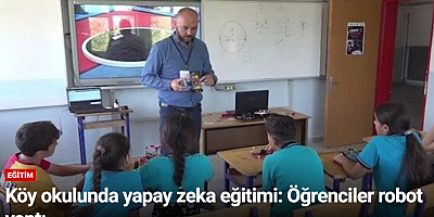 Köy okulunda yapay zeka eğitimi: Öğrenciler robot yaptı