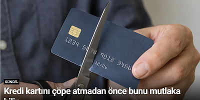 Kredi kartını çöpe atmadan önce bunu mutlaka bilin