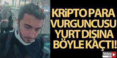 Kripto para vurguncusu yurt dışına böyle kaçtı