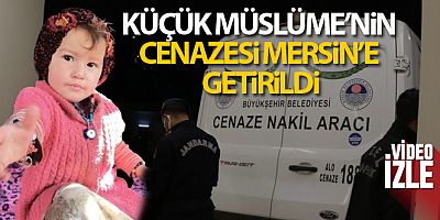 Küçük Müslüme'nin cenazesi Mersin'e getirildi