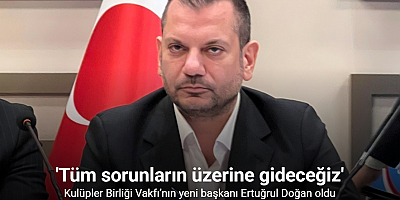 Kulüpler Birliği Vakfı’nın yeni başkanı Ertuğrul Doğan oldu