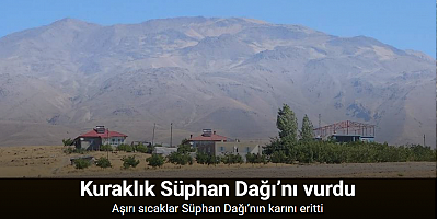 Kuraklık Süphan Dağı’nı vurdu: Aşırı sıcaklar Süphan Dağı’nın karını eritti