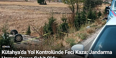 Kütahya’da Yol Kontrolünde Feci Kaza: Jandarma Uzman Çavuş Şehit Oldu