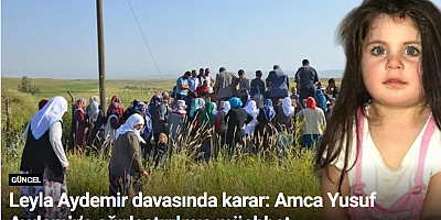 Leyla Aydemir davasında karar: Amca Yusuf Aydemir’e ağırlaştırılmış müebbet