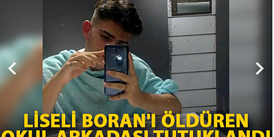 Liseli Boran'ı öldüren okul arkadaşı tutuklandı