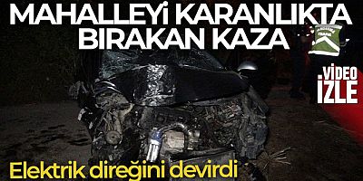 Mahalleyi elektriksiz bırakan kaza