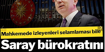 Mahkemede izleyenleri selamlaması bile saray bürokratını çileden çıkarttı