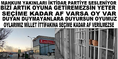 Mahkum Yakınları Diyorki Duyan Duymayanlara Duyursun Oyumuz Millet İttifakına