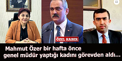 Mahmut Özer bir hafta önce genel müdür yaptığı kadını görevden aldı…