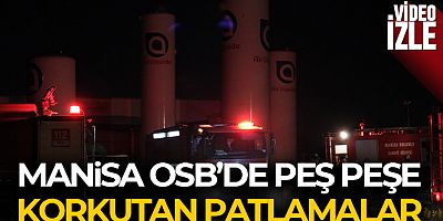 Manisa OSB'de peş peşe korkutan patlamalar