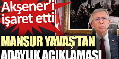 Mansur Yavaş’tan adaylık açıklaması. Akşener’i işaret etti