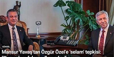 Mansur Yavaş’tan Özgür Özel’e ‘selam’ tepkisi: “Ben selam falan yollamadım”