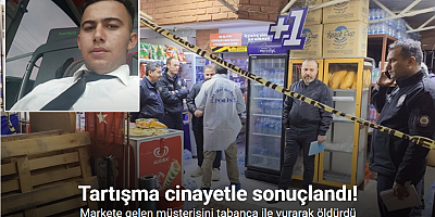 Markette işyeri sahibinin oğlu ile müşteri arasındaki tartışma cinayetle sonuçlandı