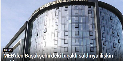 MEB'den Başakşehir'deki bıçaklı saldırıya ilişkin açıklama