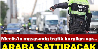 Meclis'in masasında trafik kuralları var: Araba sattıracak cezalar kapıda