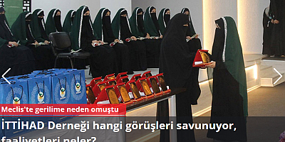 Meclis komisyonunda gerilime neden olan İTTİHAD Derneği hangi görüşleri savunuyor ve ne tür faaliyetler yapıyor?