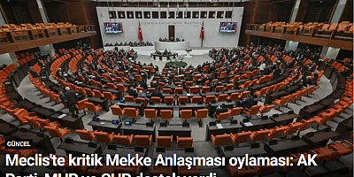 Meclis'te kritik Mekke Anlaşması oylaması: AK Parti, MHP ve CHP destek verdi