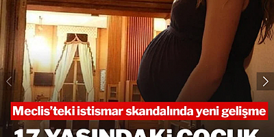 Meclis'teki istismar skandalında yeni gelişme: 17 yaşındaki çocuk hamile kaldı iddiası