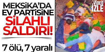 Meksika'da ev partisine silahlı saldırı: 7 ölü, 7 yaralı