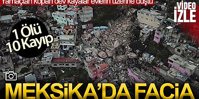 Meksika'da yamaçtan kopan dev kayalar evlerin üzerine düştü: 1 ölü, 10 kayıp