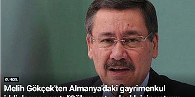 Melih Gökçek'ten Almanya'daki gayrimenkul iddialarına yanıt: “Oğlum vatandaşlık için yatırım yaptı”