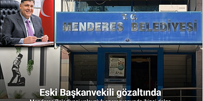 Menderes Belediyesi yolsuzluk operasyonunda ikinci dalga: Eski Başkanvekili gözaltında