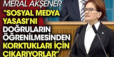 Meral Akşener Sosyal Medya Yasası'nı doğruların kullanılmasından korktukları için çıkarıyorlar