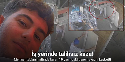 Mermer tablanın altında kalan 19 yaşındaki genç hayatını kaybetti