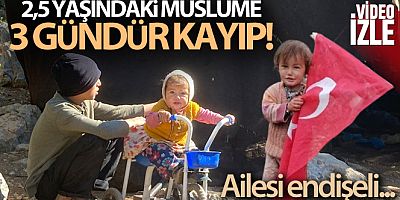 Mersin'de 3 gündür kayıp 2,5 yaşındaki Müslüme aranıyor