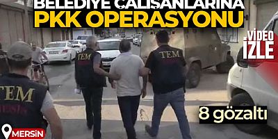 Mersin'de belediye çalışanlarına PKK operasyonu: 8 gözaltı