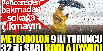 Meteoroloji 9 ili turuncu 32 ili sarı kodla uyardı. Pencereden dışarı bakmadan sokağa çıkmayın