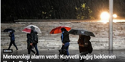 Meteoroloji alarm verdi: Kuvvetli yağış beklenen iller belli oldu