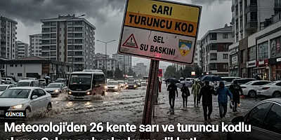 Meteoroloji'den 26 kente sarı ve turuncu kodlu alarm: Sel ve su baskınlarına dikkat!