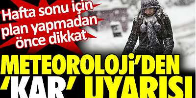 Meteoroloji'den kar uyarısı: Hafta sonu için plan yapmadan önce dikkat