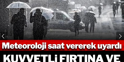 Meteoroloji saat vererek uyardı: Kuvvetli fırtına ve sağanak geliyor
