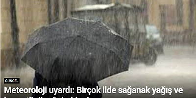 Meteoroloji uyardı: Birçok ilde sağanak yağış ve kuvvetli rüzgâr bekleniyor