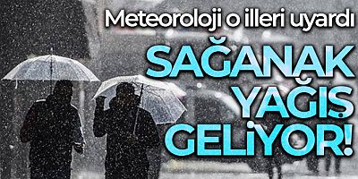 Meteoroloji uyardı! Sağanak yağış geliyor