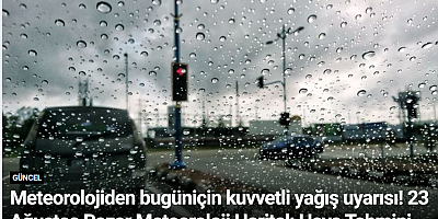 Meteorolojiden bugün için kuvvetli yağış uyarısı! 23 Ağustos Pazar Meteoroloji Haritalı Hava Tahmini