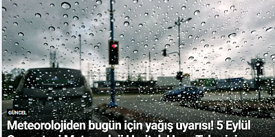 Meteorolojiden bugün için yağış uyarısı! 5 Eylül Cumartesi Meteoroloji Haritalı Hava Tahmini