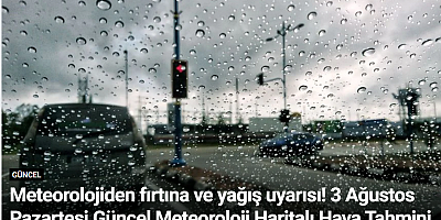 Meteorolojiden fırtına ve yağış uyarısı! 3 Ağustos Pazartesi Güncel Meteoroloji Haritalı Hava Tahmini